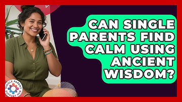Can Single Parents Find Calm Using Ancient Wisdom? - Single Parent Support Hub