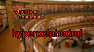 What does hyperoctahedral mean