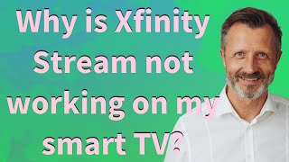 Why Is Xfinity Stream Not Working On My Smart Tv?