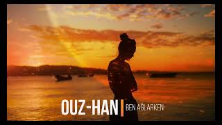 Ouz-Han - Ben Ağlarken ( Offıcial Music ) Resimi