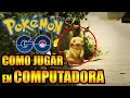 POKEMON GO COMO INSTALAR Y JUGAR POKEMON GO EN PC