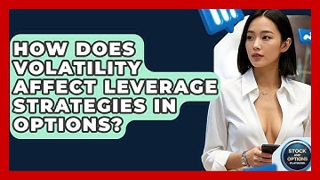 How Does Volatility Affect Leverage Strategies In Options? - Stock and Options Playbook