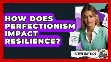 How Does Perfectionism Impact Resilience? - Ultimate Study Hacks