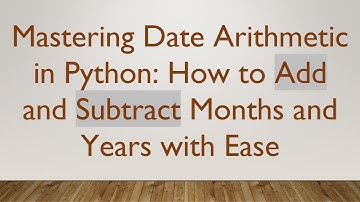 Mastering Date Arithmetic in Python: How to Add and Subtract Months and Years with Ease
