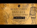 5 ШОКИРУЮЩИХ АРХЕОЛОГИЧЕСКИХ НАХОДОК С ТЕРРИТОРИИ СИБИРИ!