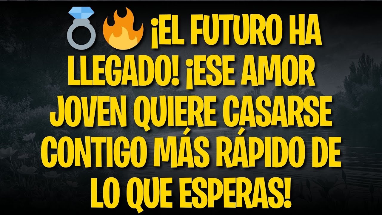 💍🔥 ¡EL FUTURO HA LLEGADO! ¡ESE AMOR JOVEN QUIERE CASARSE CONTIGO MÁS RÁPIDO DE LO QUE ESPERAS!