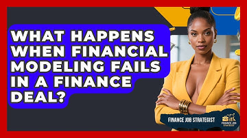 What Happens When Financial Modeling Fails In A Finance Deal? - Finance Job Strategist