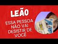 Leo  essa pessoa no vai desistir de voc