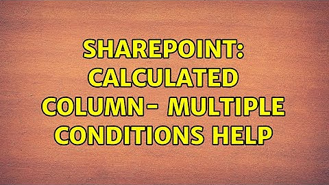 Sharepoint: Calculated column- Multiple Conditions Help