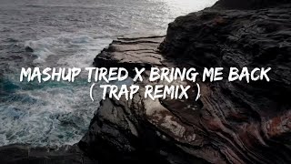 Mashup Tired X Bring Me Back ( Remix Ikyy Pahlevii )