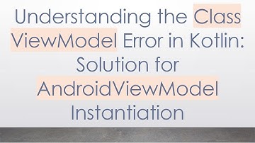 Understanding the Class ViewModel Error in Kotlin: Solution for AndroidViewModel Instantiation