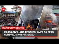 Manipur violence 23000 civilians rescued 60 dead hundreds hospitalized