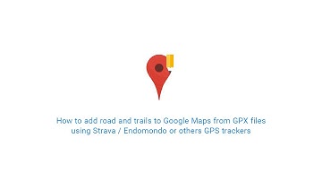 How to add roads and trails to Google Maps from GPX files using GPS trackers like Strava / Endomondo