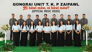 Gongrai Unit Tkp Zaipawl Ni Hâwi Mâw, Ni Hâwi Maw? Official Music Video
