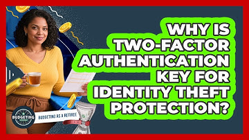 Why Is Two-Factor Authentication Key For Identity Theft Protection? - Budgeting as a Retiree