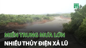 Miền Trung mưa lớn, nhiều thủy điện xả lũ | VTC14