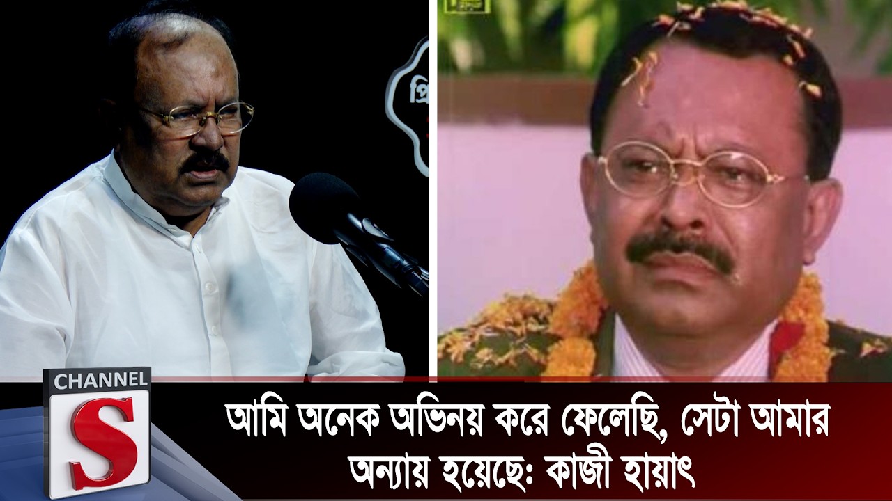 আমি অনেক অভিনয় করে ফেলেছি, সেটা আমার অন্যায় হয়েছে: কাজী হায়াৎ | Channel S