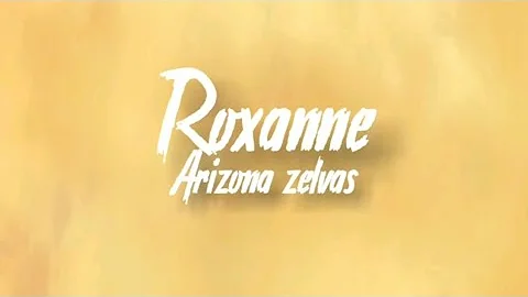 Arizona Zelvas - Roxanne (Lyrics)