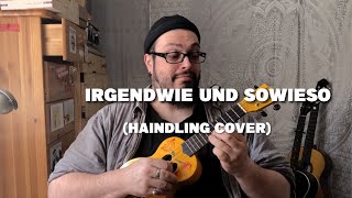 IRGENDWIE UND SOWIESO (Ukulele Haindling Cover)