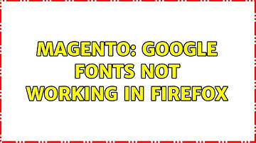 Magento: Google fonts not working in Firefox