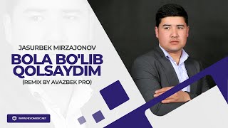 Jasurbek Mirzajonov - Bola Bo'lib Qolsaydim (Remix By Avazbek Pro)