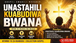 UNASTAHILI KUABUDIWA BWANA | Deep Worship Swahili - Nyimbo za Kuabudu (Gospel 2026)