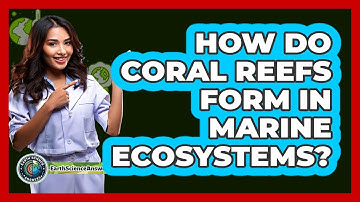 How Do Coral Reefs Form In Marine Ecosystems? - Earth Science Answers