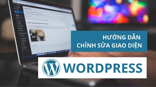 A-Z Hướng Dẫn Chỉnh Sửa Giao Diện Website Wordpress 2021