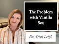 The Problem with Vanilla Sex (w/Dr. Trish Leigh)