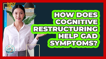 How Does Cognitive Restructuring Help GAD Symptoms? - CBT Toolkit