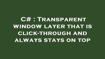 C# : Transparent window layer that is click-through and always stays on top