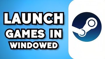 How To Launch Any Steam Game In Windowed Mode (2024 Guide)