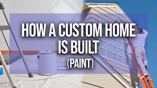 Mastering the Painting Phase: Interior &amp; Exterior | How A CUSTOM HOME IS BUILT (PART 6)
