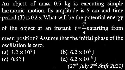 An object of mass 0.5 kg is executing simple harmonic motion. Its amplitude is 5 cm and SW DTS 14 Q6