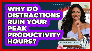 Why Do Distractions Ruin Your Peak Productivity Hours? - The Time Management Pro