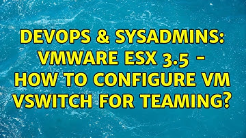 DevOps & SysAdmins: VMWare ESX 3.5 - how to configure VM vSwitch for teaming? (2 Solutions!!)