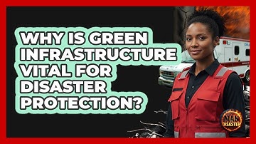 Why Is Green Infrastructure Vital For Disaster Protection? - Man vs. Disaster