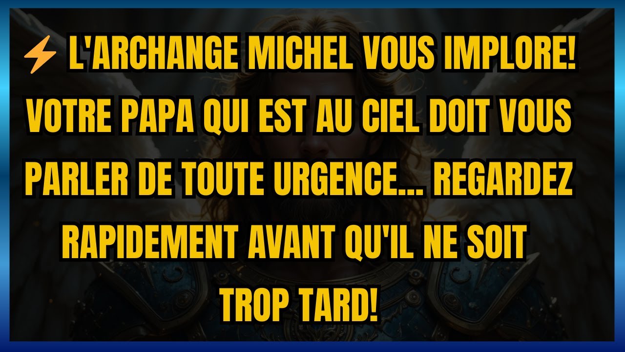 ⚡ L'ARCHANGE MICHEL VOUS IMPLORE! VOTRE PAPA QUI EST AU CIEL DOIT VOUS PARLER DE TOUTE URGENCE...