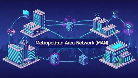 What is Metropolitan Area Network (MAN)? |  How MANs Connect Multiple LANs across a City?