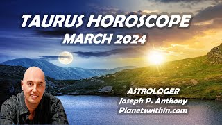 Taurus Horoscope March 2024- Astrologer Joseph P. Anthony
