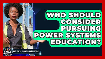 Who Should Consider Pursuing Power Systems Education? | Electrical Engineering Essentials News