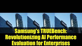 Samsung's TRUEBench: Revolutionizing AI Performance Evaluation for Enterprises