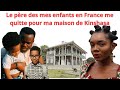 A cause de ma  maison  a kinshasa  le pere de mes enfants me quiite  en france