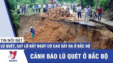 Lũ quét, sạt lở đất nguy cơ cao xảy ra ở Bắc Bộ - VNEWS