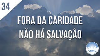 34 - Fora da caridade não há salvação