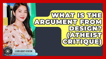 What Is The Argument From Design? (Atheist Critique) - Learn About Atheism