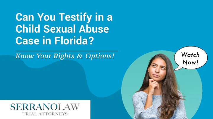 Can You Testify in a Child Sexual Abuse Case in Florida? | Contact Serrano Law for Help