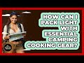 How Can I Pack Light With Essential Camping Cooking Gear? - Exploring Campgrounds