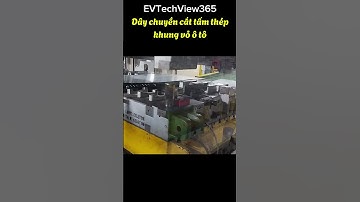 Dây chuyền cắt tấm thép khung vỏ ô tô #EVTechView365 #CongNgheOTo #SanXuatOTo