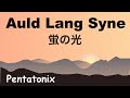 Auld Lang Syne - オールド ラング ザイン (蛍の光) - Lyrics - 日本語訳詞 - Japanese translation - Pentatonix